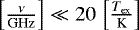 $\left[\frac{\nu}\textrm{GHz}\right]\ll 20\,\left[\frac{T_{\textrm{ex}}}{\textrm{K}}\right]$