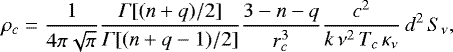 \begin{equation*} \rho_c = \frac{1}{4\pi\sqrt\pi}\frac{\Gamma[(n&#x002B;q)/2]}{\Gamma[(n&#x002B;q-1)/2]}\frac{3-n-q}{r_c^3}\frac{c^2}{k\,\nu^2\,T_c\,\kappa_{\nu}}\,d^2\,S_{\nu},\end{equation*}