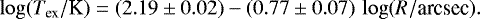 \begin{equation*} \log (T_{\textrm{ex}}/\textrm{K}) = (2.19\pm0.02) - (0.77\pm0.07)\,\log (R/\textrm{arcsec}).\end{equation*}