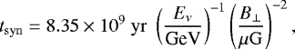 \begin{equation*} t_{\mathrm{syn}} = 8.35 \times 10^{9}~\mathrm{yr} \,\, \left( \frac{E_{\nu}}{\textrm{GeV}} \right)^{-1} \left( \frac{B_{\perp}}{{\mu\mathrm{G}}} \right)^{-2},\end{equation*}