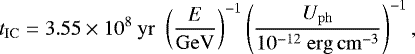 \begin{equation*} t_{\mathrm{IC}} = 3.55 \times 10^8~\mathrm{yr} \,\, \left( \frac{E}{\mathrm{GeV}} \right)^{-1} \left( \frac{U_{\mathrm{ph}}}{10^{-12}~\mathrm{erg\,cm}^{-3}} \right)^{-1}, \end{equation*}