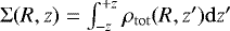 $\mathrm{\Sigma}(R,z) = \int^{&#x002B;z}_{-z} \rho_{\mathrm{tot}}(R,z^{\prime}) \mathrm{d} z^{\prime}$