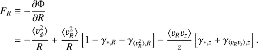 \begin{equation*}\begin{split} F_R &\equiv -\frac{\partial \mathrm{\Phi}}{\partial R} \\ &= - \frac{\langle v^2_{\phi} \rangle}{R} &#x002B; \frac{\langle v^2_{R} \rangle}{R} \left[1-\gamma_{\ast,R} - \gamma_{\langle v^2_{R} \rangle,R }\right] - \frac{\langle v_{R}v_{z}\rangle}{z} \left[\gamma_{\ast,z} &#x002B; \gamma_{\langle v_{R}v_{z} \rangle,z}\right]. \end{split} \end{equation*}
