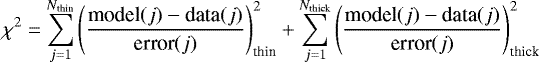 \begin{equation*}\chi^2 = \sum^{N_{\textrm{thin}}}_{j=1} \left( \frac{\textrm{model}(j) - \textrm{data}(j)}{\textrm{error}(j)} \right)_{\textrm{thin}}^2 &#x002B; \sum^{N_{\textrm{thick}}}_{j=1} \left( \frac{\textrm{model}(j) - \textrm{data}(j)}{\textrm{error}(j)} \right)_{\textrm{thick}}^2\, \end{equation*}