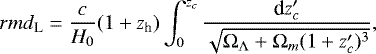 \begin{equation*} {rm d}_{\textrm{L}} = \frac{c}{H_0}(1&#x002B;z_{\textrm{h}})\int_{0}^{z_c} \frac{\textrm{d}z&#x0027;_c}{\sqrt{{\mathrm\Omega}_{\mathrm\Lambda} &#x002B; {\mathrm\Omega}_m(1 &#x002B; z&#x0027;_c)^3}}, \end{equation*}