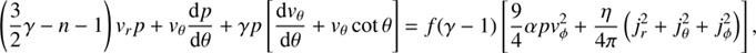 $$ {\left(\frac32\gamma-n-1\right)v_rp+v_\theta\frac{\mathrm dp}{\mathrm d\theta}}{+\gamma p\left[\frac{\mathrm dv_\theta}{\mathrm d\theta}+v_\theta\cot\theta\right]}=f{(\gamma-1)}{\left[\frac94\alpha pv_\phi^2+\frac\eta{4\pi}{\left(j_r^2+j_\theta^2+j_\phi^2\right)}\right]}, $$