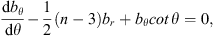 $$ \frac{\mathrm db_\theta}{\mathrm d\theta}-\frac12{(n-3)b_r+b_\theta\cot\theta=0,} $$