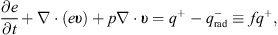 $$ \frac{\partial e}{\partial t}+\boldsymbol\nabla\cdot{(e\boldsymbol\upsilon)}+p\boldsymbol\nabla\cdot\boldsymbol\upsilon=q^+-q_\mathrm{rad}^-\equiv fq^+, $$