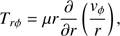 $$ T_{r\phi}=\mu r\frac\partial{\partial r}{\left(\frac{v_\phi}r \right)}, $$