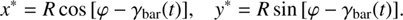 $$ \begin{array}{cc}x^\ast=R\;\cos{\lbrack\varphi-\gamma_\mathrm{bar}{(t)}\rbrack},&y^\ast=R\;\sin{\lbrack\varphi-\gamma_\mathrm{bar}{(t)}\rbrack}.\end{array} $$