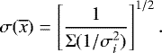 \begin{equation*} \sigma(\overline{x}) = \left[ {1 \over \mathrm{\Sigma} (1/\sigma_i^2)} \right]^{1/2} \mathrm{.}\end{equation*}