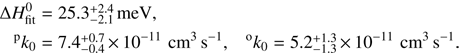 $$ \begin{align*} \mathrm\Delta H^0_{\text{fit}} &= 25.3\substack{+ 2.4 \\- 2.1}\,\mathrm{meV},\\ {}^\text{p}k_{0} &= 7.4\substack{ + 0.7 \\ - 0.4}\,{\times}\,10^{-11}\,\mathrm{cm}^3 \mathrm{s}^{-1}, &{}^\text{o}k_{0} &= 5.2\substack{+ 1.3 \\ - 1.3}\,{\times}\,10^{-11}\,\mathrm{cm}^3 \mathrm{s}^{-1}. \end{align*} $$