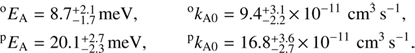 $$ \begin{align*} {}^\text{o}E_{\mathrm{A}} &= 8.7 \substack{+ 2.1 \\- 1.7}\,\mathrm{meV}, & {}^\text{o}k_{\mathrm{A}0} &= 9.4 \substack{+ 3.1 \\- 2.2}\,{\times}\,10^{-11} \,\mathrm{cm}^3 \mathrm{s}^{-1},\\ {}^\text{p}E_{\mathrm{A}} &= 20.1 \substack{+ 2.7 \\- 2.3}\,\mathrm{meV}, & {}^\text{p}k_{\mathrm{A}0} &= 16.8 \substack{+ 3.6 \\- 2.7}\,{\times}\,10^{-11} \,\mathrm{cm}^3 \mathrm{s}^{-1}. \end{align*} $$