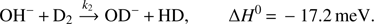 $$ \begin{array}{lc}\mathrm{OH}^-+{\mathrm D}_2\xrightarrow{k_1}\mathrm{OD}^-+\mathrm{HD},&\begin{array}{c}\mathrm\Delta H^0=-17.2\;\mathrm{meV}.\end{array}\end{array} $$