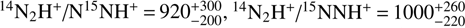 $ {}^{14}{\mathrm N}_2\mathrm H^+=920_{-200}^{+300},^{14}{\mathrm N}_2\mathrm H^+/\mathrm{NNH}^+=1000_{-220}^{+260} $