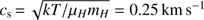 $ c_\mathrm s=\sqrt{kT/\mu_Hm_H}=0.25\;\mathrm{km}\;\mathrm s^{-1} $