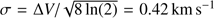 $ \sigma=\mathrm\Delta V/\sqrt{8\ln{(2)}}=0.42\;\mathrm{km}\;\mathrm s^{-1} $