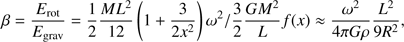 $$ \beta=\frac{E_\mathrm{rot}}{E_\mathrm{grav}}=\frac12\frac{ML^2}{12}{(1+\frac3{2x^2})\omega^2}/\frac32\frac{GM^2}Lf{(x)}\approx\frac{\omega^2}{4\pi G\rho}\frac{L^2}{9R^2}, $$