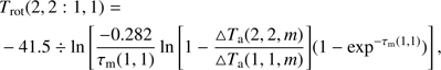 $$ T_\mathrm{rot}{(2,2\;:1,1)}=-41.5\div\ln\left[\frac{-0.282}{\tau_\mathrm m{(1,1)}}\ln\left[1-\frac{\mathrm\Delta T_\mathrm a{(2,2,m)}}{\mathrm\Delta T_\mathrm a{(1,1,m)}}\right]{(1-\exp^{-\tau_\mathrm m{(1,1)}})}\right], $$