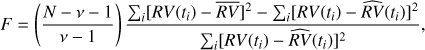 $$ F={(\frac{N-v-1}{v-1})}\frac{{\mathrm\Sigma}_i{\lbrack RV{(t_i)-\overline{RV}}\rbrack}^2-{\mathrm\Sigma}_i{\lbrack RV{(t_i)}-\widehat{RV}{(t_i)}\rbrack}^2}{{\mathrm\Sigma}_i{\lbrack RV{(t_i)}-\widehat{RV}{(t_i)}\rbrack}^2}, $$