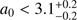 $ a_0<3.1_{-0.2}^{+0.2} $