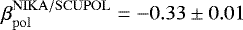$\beta_{\mathrm{pol}}^{\mathrm{NIKA/SCUPOL}} = -0.33 \pm 0.01$