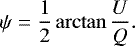 \begin{equation*} \psi = \frac{1}{2}\arctan\frac{U}{Q}.\end{equation*}