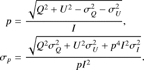 \begin{eqnarray*} p &=& \frac{\sqrt{Q^2 &#x002B; U^2 - \sigma_{Q}^2 - \sigma_{U}^2}}{I}, \nonumber \\ \sigma_{p} &=& \frac{\sqrt{Q^2\sigma_Q^2 &#x002B; U^2\sigma_U^2 &#x002B; p^4I^2\sigma_I^2}}{pI^2}.\end{eqnarray*}