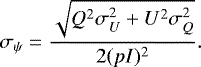 \begin{eqnarray*}\sigma_{\psi} = \frac{\sqrt{Q^2\sigma_U^2 &#x002B; U^2\sigma_Q^2}}{2(pI)^2}. \end{eqnarray*}