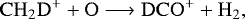 \begin{equation*} \rm CH_2D^&#x002B;&#x002B;O\longrightarrow DCO^&#x002B;&#x002B;H_2\rm{,}\end{equation*}