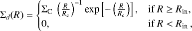 \begin{equation*}\mathrm{\Sigma}_d(R)= \begin{cases} \mathrm{\Sigma}_{\textrm{C}}~\left(\frac{R}{R_{\textrm{c}}}\right)^{-1}\textrm{exp}\left[-\left(\frac{R}{R_{\textrm{c}}}\right)\right], & \text{if }R \geq R_{\textrm{in}}, \\ 0, & \text{if }R < R_{\textrm{in }}, \end{cases} \end{equation*}