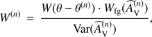 $$ W^{(n)}=\frac{W{(\theta-\theta^{(n)})\cdot}W_\text{fg}(\widehat A_\mathrm V^{(n)})}{\text{Var}{(\widehat A_\mathrm V^{(n)})}}, $$