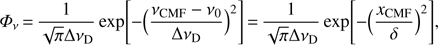 $ {{\Phi }_{\nu }}=\frac{1}{\sqrt{\pi }\Delta {{\nu }_{\text{D}}}}\exp \left[ -{{\left( \frac{{{\nu }_{\text{CMF}}}-{{\nu }_{\text{0}}}}{\Delta {{\nu }_{\text{D}}}} \right)}^{2}} \right]=\frac{1}{\sqrt{\pi }\Delta {{\nu }_{\text{D}}}}\exp \left[ -{{\left( \frac{{{x}_{\text{CMF}}}}{\delta } \right)}^{2}} \right], $