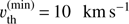 $ \upsilon _{\text{th}}^{(\min )}=10\,\text{km}\,{{\text{s}}^{-1}} $
