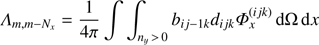 $ {\Lambda _{m, m - {N_x}}} = \frac{1}{{4\pi }}\int {\int_{{n_y}{\kern 1pt} > {\kern 1pt} 0} {{b_{ij - 1k}}} } {d_{ijk}}\Phi _x^{(ijk)}{\mkern 1mu} {\rm{d}}\Omega {\mkern 1mu} {\rm{d}}x $