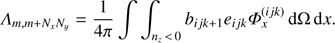 $ {\Lambda _{m, m + {N_x}{N_y}}} = \frac{1}{{4\pi }}\int {\int_{{n_z}{\kern 1pt} < {\kern 1pt} 0} {{b_{ijk + 1}}} } {e_{ijk}}\Phi _x^{(ijk)}{\mkern 1mu} {\rm{d}}\Omega {\mkern 1mu} {\rm{d}}x. $