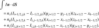 $ \begin{array}{*{20}{l}} {\int {In \cdot {\rm{d}}S} }\\ { = {n_x}({I_{i + 1/2, j, k}} - {I_{i - 1/2, j, k}})({y_{j + 1/2}} - {y_{j - 1/2}})({z_{k + 1/2}} - {x_{k - 1/2}})}\\ { + {\rm{ }}{n_y}({I_{i, j + 1/2, k}} - {I_{i, j - 1/2, k}})({x_{i + 1/2}} - {x_{i - 1/2}})({z_{k + 1/2}} - {x_{k - 1/2}})}\\ { + {\rm{ }}{n_z}({I_{i, j, k + 1/2}} - {I_{i, j, k - 1/2}})({x_{i + 1/2}} - {x_{i - 1/2}})({y_{j + 1/2}} - {y_{j - 1/2}}).} \end{array} $