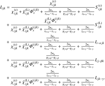$ \begin{array}{*{20}{l}} {{I_{ijk}}}&{ = \frac{{\chi _{ijk}^{({\rm{c}})}}}{{\chi _{ijk}^{({\rm{c}})} + \bar \chi _{ijk}^{({\rm{L}})}\Phi _x^{(ijk)} + \frac{{2{n_x}}}{{{x_{i + \alpha }} - {x_{i - \alpha }}}} + \frac{{2{n_y}}}{{{y_{j + \beta }} - {y_{j - \beta }}}} + \frac{{2{n_z}}}{{{z_{k + \gamma }} - {z_{k - \gamma }}}}}}S_{ijk}^{({\rm{c}})}}\\ {}&{ + \frac{{\bar \chi _{ijk}^{({\rm{L}})}\Phi _x^{(ijk)}}}{{\chi _{ijk}^{({\rm{c}})} + \bar \chi _{ijk}^{({\rm{L}})}\Phi _x^{(ijk)} + \frac{{2{n_x}}}{{{x_{i + \alpha }} - {x_{i - \alpha }}}} + \frac{{2{n_y}}}{{{y_{j + \beta }} - {y_{j - \beta }}}} + \frac{{2{n_z}}}{{{z_{k + \gamma }} - {z_{k - \gamma }}}}}}S_{ijk}^{({\rm{L}})}}\\ {}&{ + \frac{{\frac{{2{n_x}}}{{{x_{i + \alpha }} - {x_{i - \alpha }}}}}}{{\chi _{ijk}^{({\rm{c}})} + \bar \chi _{ijk}^{({\rm{L}})}\Phi _x^{(ijk)} + \frac{{2{n_x}}}{{{x_{i + \alpha }} - {x_{i - \alpha }}}} + \frac{{2{n_y}}}{{{y_{j + \beta }} - {y_{j - \beta }}}} + \frac{{2{n_z}}}{{{z_{k + \gamma }} - {z_{k - \gamma }}}}}}{I_{i - \alpha jk}}}\\ {}&{ + \frac{{\frac{{2{n_y}}}{{{y_{j + \beta }} - {y_{j - \beta }}}}}}{{\chi _{ijk}^{({\rm{c}})} + \bar \chi _{ijk}^{({\rm{L}})}\Phi _x^{(ijk)} + \frac{{2{n_x}}}{{{x_{i + \alpha }} - {x_{i - \alpha }}}} + \frac{{2{n_y}}}{{{y_{j + \beta }} - {y_{j - \beta }}}} + \frac{{2{n_z}}}{{{z_{k + \gamma }} - {z_{k - \gamma }}}}}}{I_{ij - \beta k}}}\\ {}&{ + \frac{{\frac{{2{n_z}}}{{{z_{k + \gamma }} - {z_{k - \gamma }}}}}}{{\chi _{ijk}^{({\rm{c}})} + \bar \chi _{ijk}^{({\rm{L}})}\Phi _x^{(ijk)} + \frac{{2{n_x}}}{{{x_{i + \alpha }} - {x_{i - \alpha }}}} + \frac{{2{n_y}}}{{{y_{j + \beta }} - {y_{j - \beta }}}} + \frac{{2{n_z}}}{{{z_{k + \gamma }} - {z_{k - \gamma }}}}}}{I_{ijk - \gamma }}.} \end{array} $