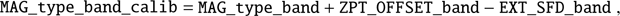 $$ {\text{MAG}}_-{\text{type}}_-{\text{band}}_-\text{calib}={\text{MAG}}_-{\text{type}}_-\text{band+}{\text{ZPT}}_-{\text{OFFSET}}_-\text{band}-{\text{EXT}}_-{\text{SFD}}_-\text{band,} $$