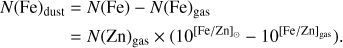 $$ \begin{equation}\begin{aligned}N({\rm Fe})_{\rm dust}& = N({\rm Fe})- N({\rm Fe})_{\rm gas}\\ &=N({\rm Zn})_{\rm gas}\times (10^{{\rm{[Fe/Zn]}}_{\odot}} -10^{{\rm{[Fe/Zn]}}_{\rm{gas}}}).\end{aligned}\end{equation}$$