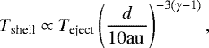 \begin{equation*} T_{\textrm{shell}} \propto T_{\textrm{eject}} \left( {d \over 10 \textrm{au\,}} \right)^{-3(\gamma-1)}, \end{equation*}