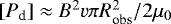 $[P_{\textrm{d}}] \approx B^2 v \pi R^{2}_{\textrm{obs}} / 2 \mu_{0}$