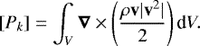 \begin{equation*}[P_{k}] = \int_{V} \vec{\nabla} \times \left(\frac{\rho \vec{\mathrm{v}} |\vec{\mathrm{v}}^{2}|}{2} \right) {\textrm{d}}V. \end{equation*}