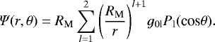 \begin{equation*}\Psi (r,\theta) = R_{\textrm{M}}\sum^{2}_{l=1} \Bigg(\frac{R_{\textrm{M}}}{r}\Bigg)^{l&#x002B;1} g_{0\textrm{l}} P_{\textrm{l}}(\textrm{cos}\theta). \end{equation*}