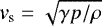 $\mathrm{\textit{v}}_{\textrm{s}} = \sqrt {\gamma p/\rho} $