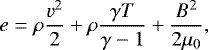 \begin{equation*} e = \rho \frac{v^{2}}{2} &#x002B; \rho \frac{\gamma T}{\gamma - 1} &#x002B; \frac{B^{2}}{2\mu_{0}} ,\end{equation*}