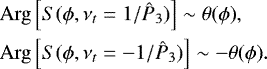 \begin{align*} &\mathrm{Arg}\left[ S({\phi},{\nu}_t =1/{{{\hat{P}_3}}})\right] \sim {{{\theta(\phi)}}}, \nonumber \\ &\mathrm{Arg}\left[ S(\phi,\nu_t =-1/{{{\hat{P}_3}}})\right] \sim -{{\theta(\phi)}}.\end{align*}