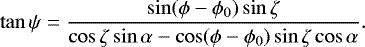 \begin{equation*}\tan \psi = \frac{\sin(\phi-\phi_0)\sin\zeta}{\cos\zeta\sin\alpha-\cos(\phi-\phi_0)\sin\zeta\cos\alpha}. \end{equation*}