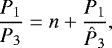 \begin{equation*} \dfrac{{P_1}}{{P_3}} = n&#x002B;\dfrac{{P_1}}{{{\hat{P}_3}}},\end{equation*}