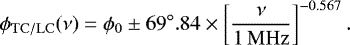 \begin{equation*}\phi_{\mathrm{TC/LC}}(\nu) = \phi_0 \pm 69^{\circ}.84\times\left[\frac{\nu}{1\,\mathrm{MHz}}\right]^{-0.567}. \end{equation*}